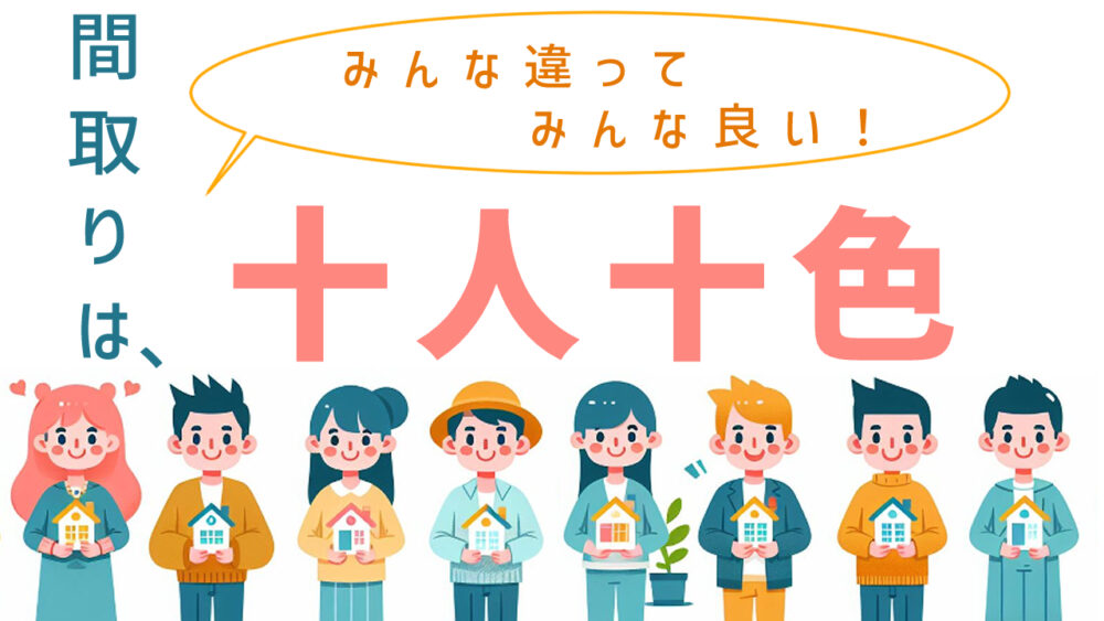 間取りは、十人十色 みんな違ってみんないい！